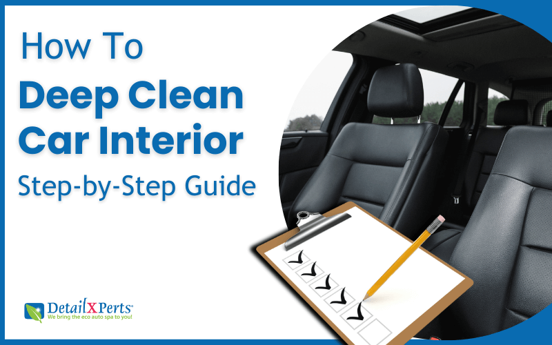 How to Deep Clean Your Car Interior: A Step-by-Step Guide