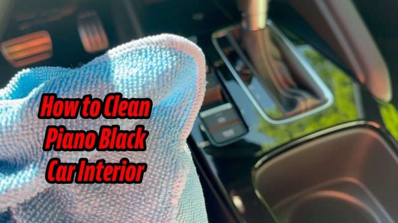 Best Way to Clean Piano Black Car Interior