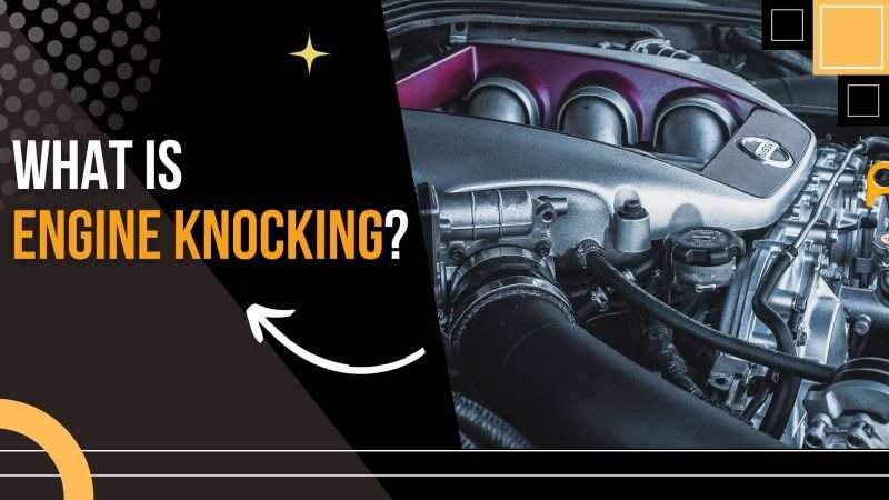 Car Engine Knocking: Causes, Diagnosis, and Solutions